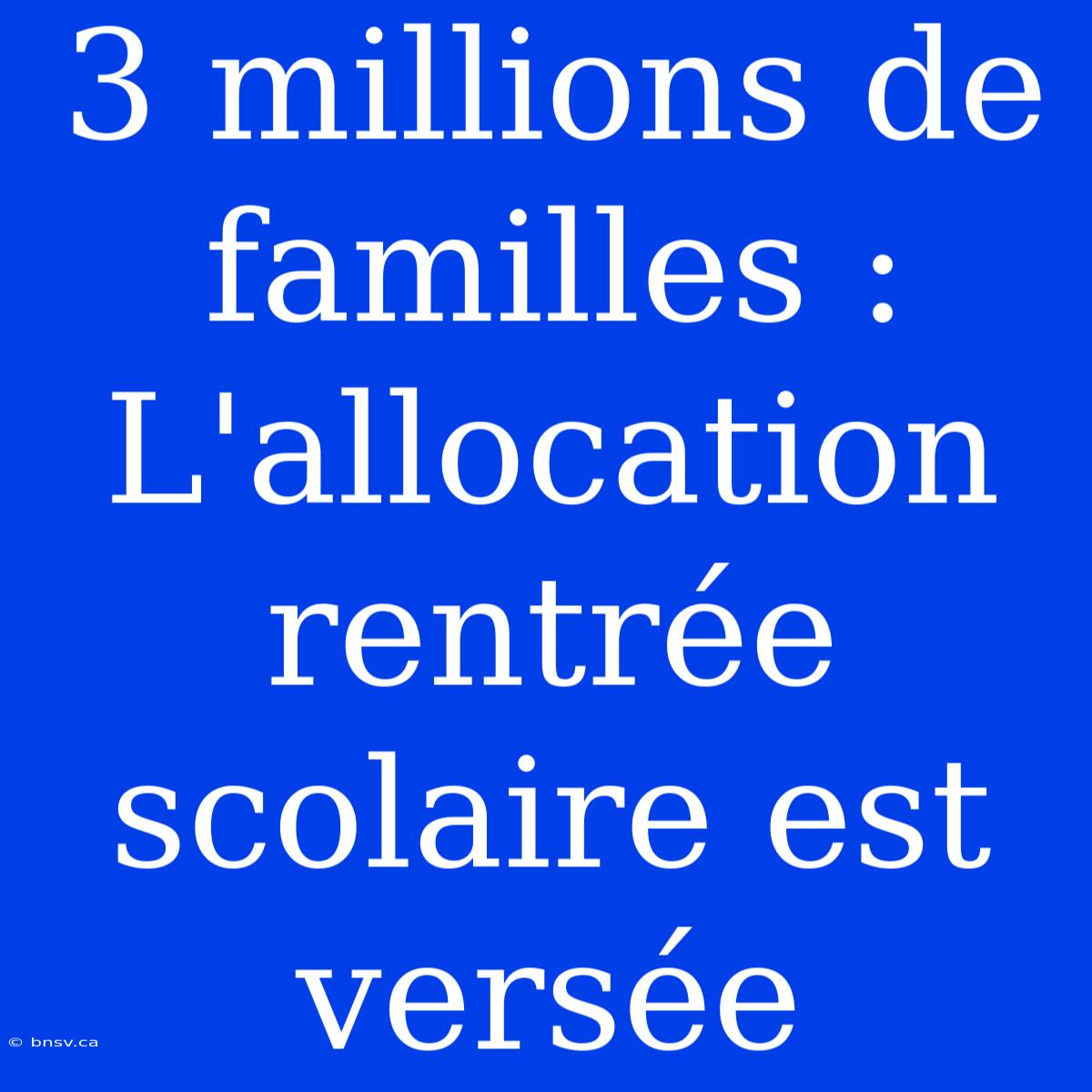 3 Millions De Familles : L'allocation Rentrée Scolaire Est Versée