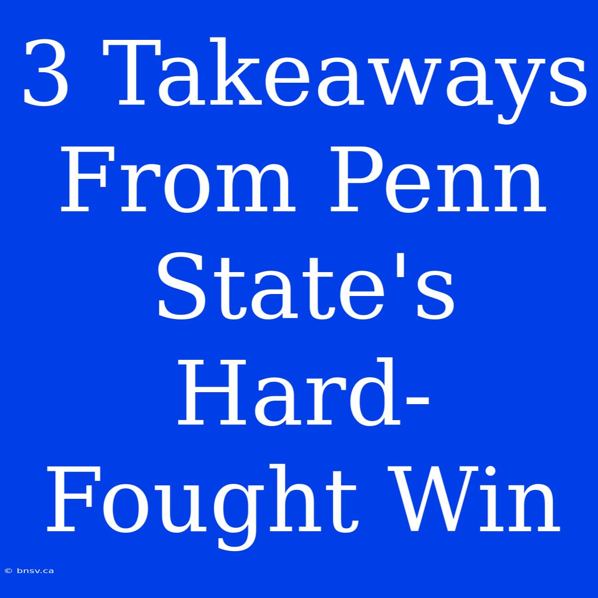 3 Takeaways From Penn State's Hard-Fought Win