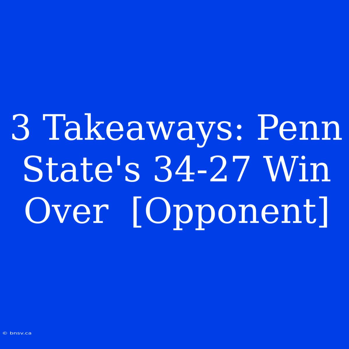 3 Takeaways: Penn State's 34-27 Win Over  [Opponent]