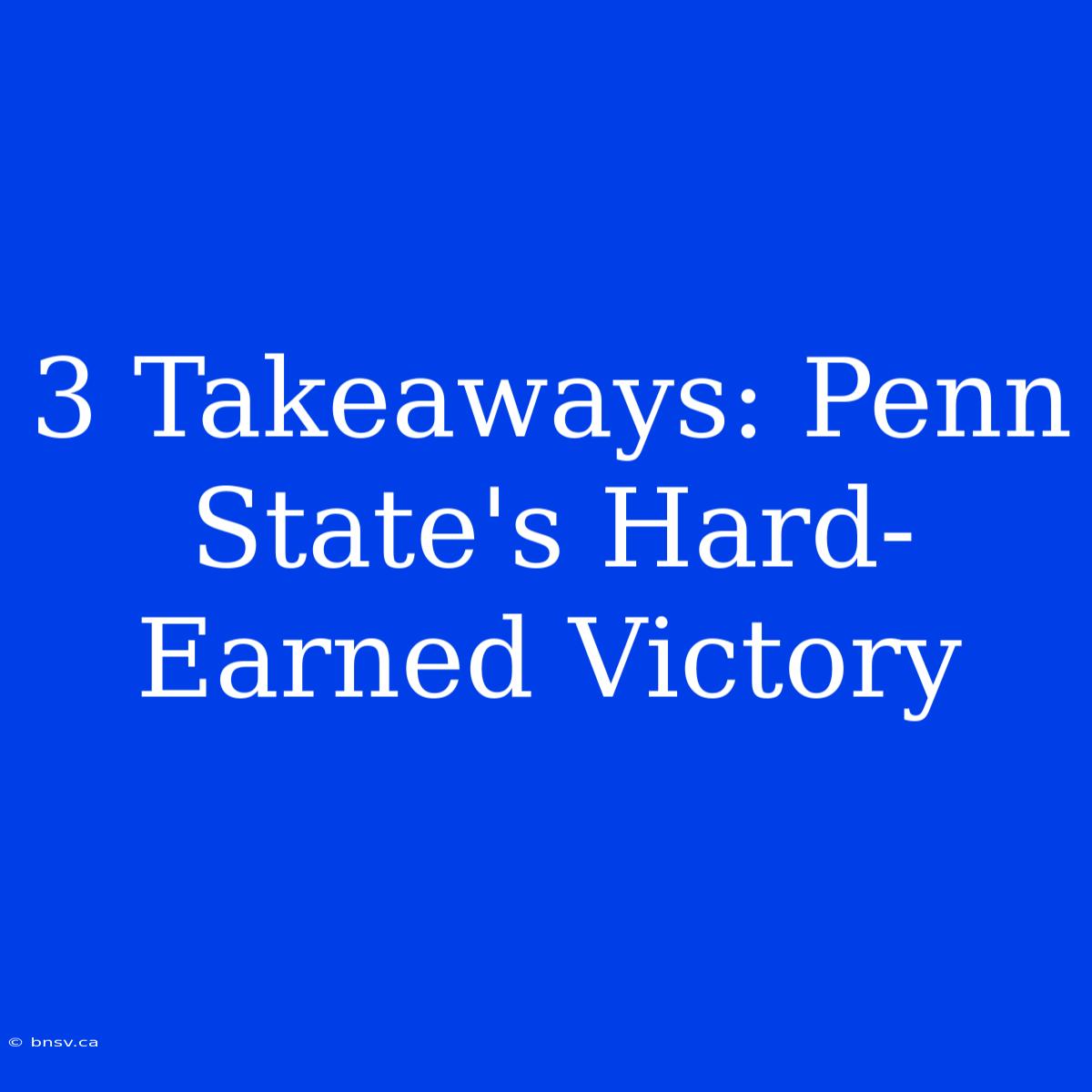 3 Takeaways: Penn State's Hard-Earned Victory