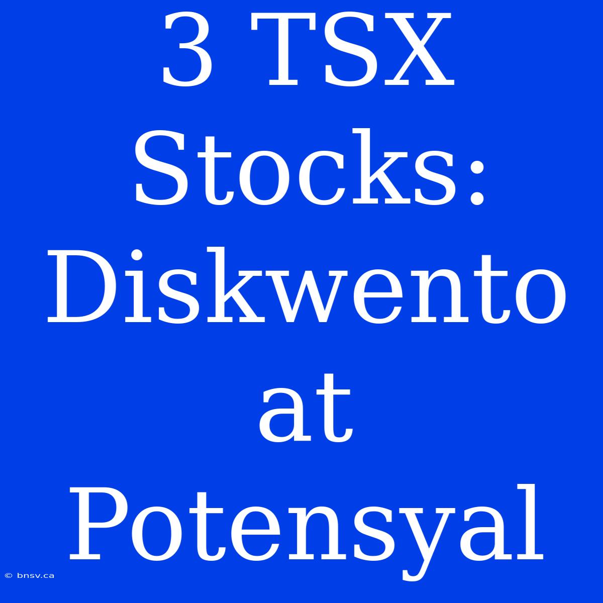 3 TSX Stocks: Diskwento At Potensyal