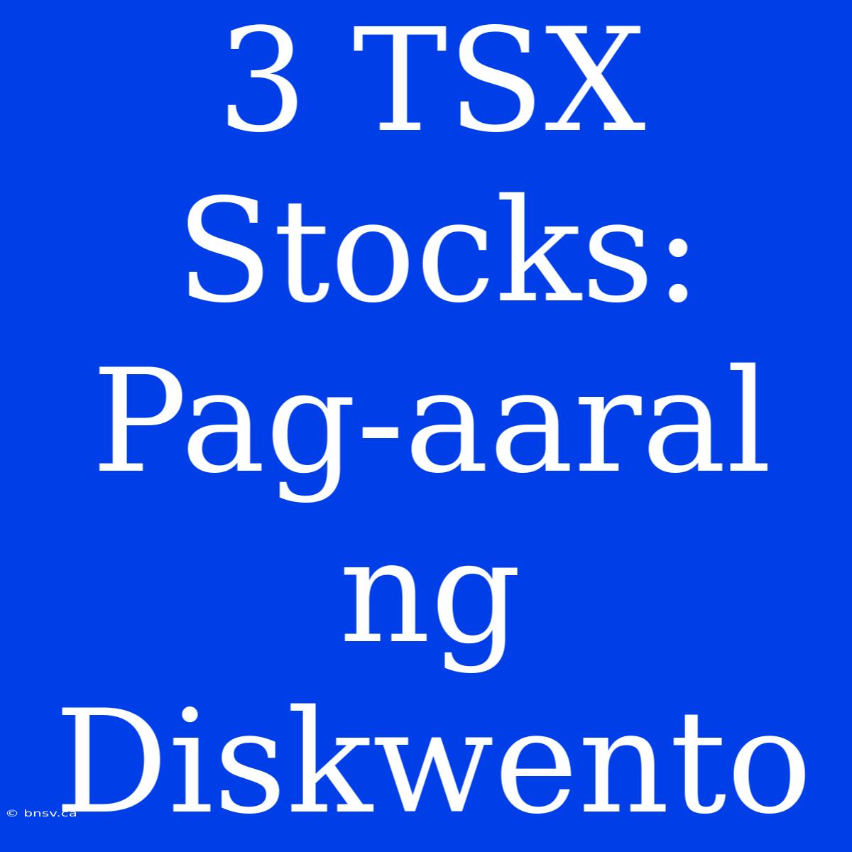 3 TSX Stocks: Pag-aaral Ng Diskwento