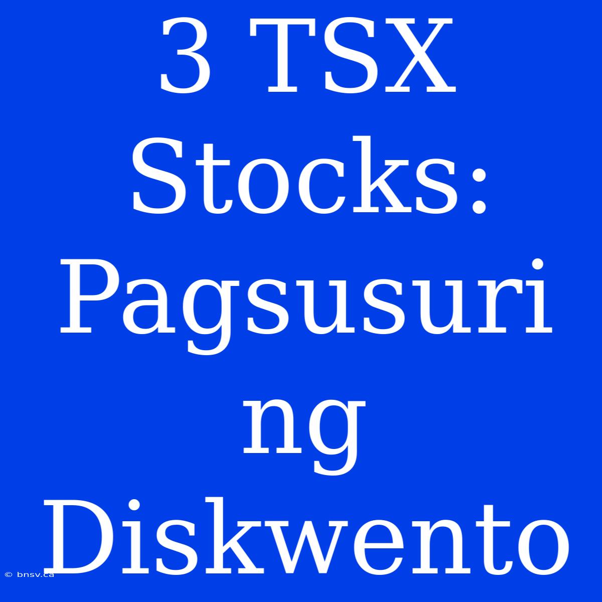 3 TSX Stocks: Pagsusuri Ng Diskwento