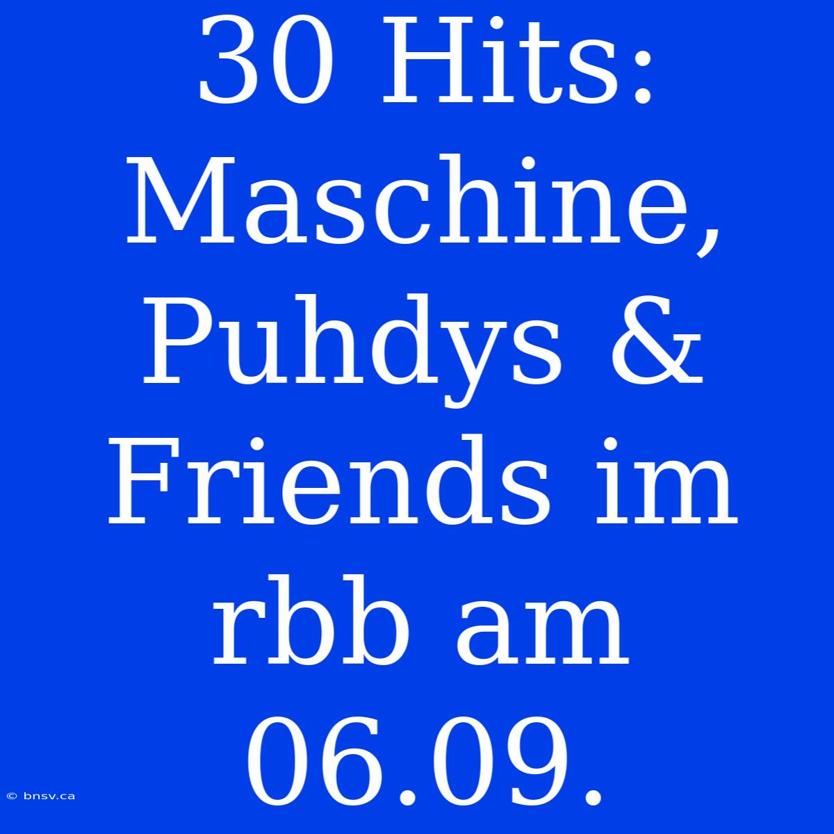 30 Hits: Maschine, Puhdys & Friends Im Rbb Am 06.09.