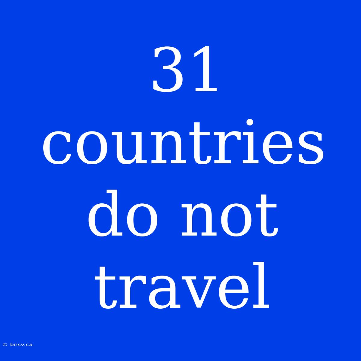 31 Countries Do Not Travel