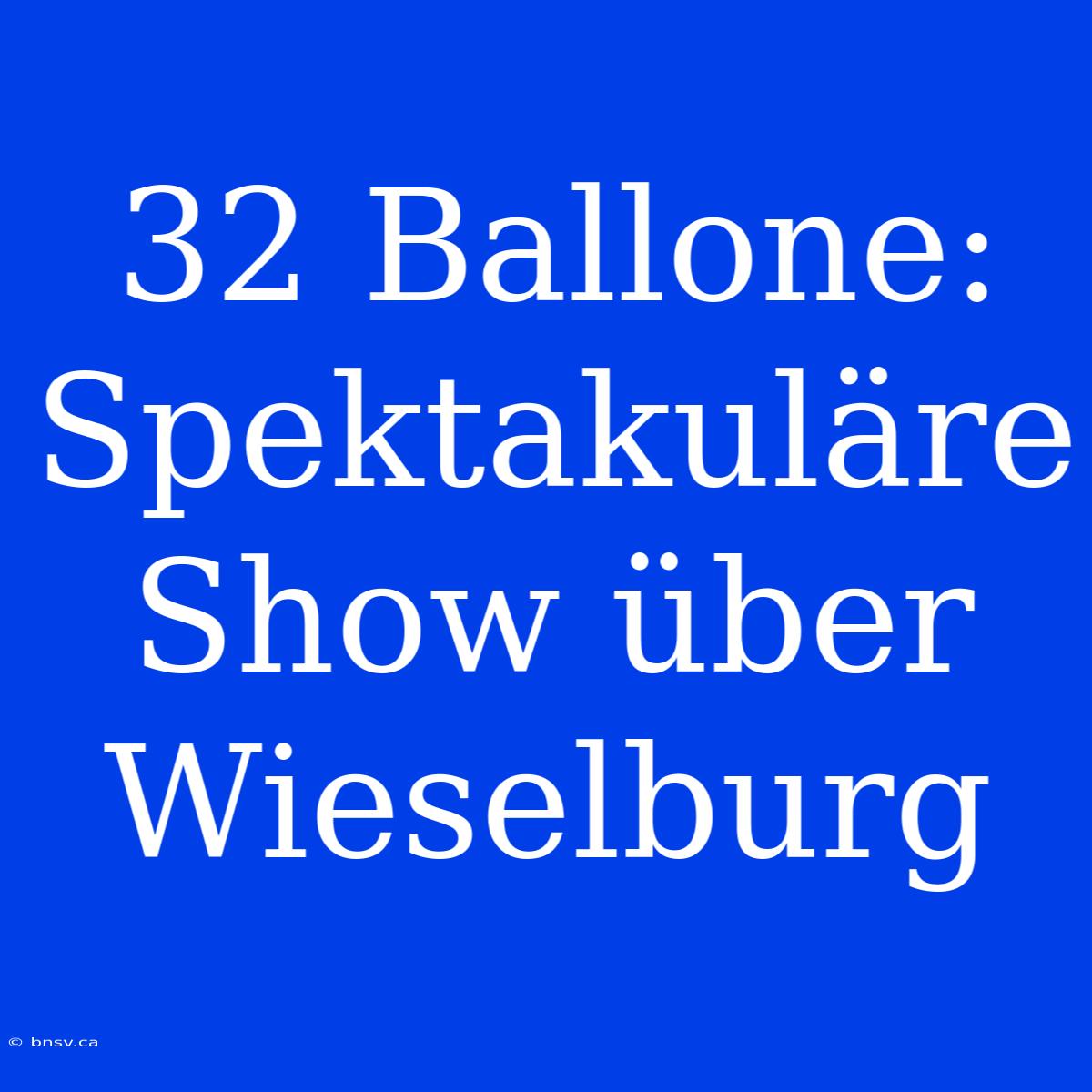 32 Ballone: Spektakuläre Show Über Wieselburg