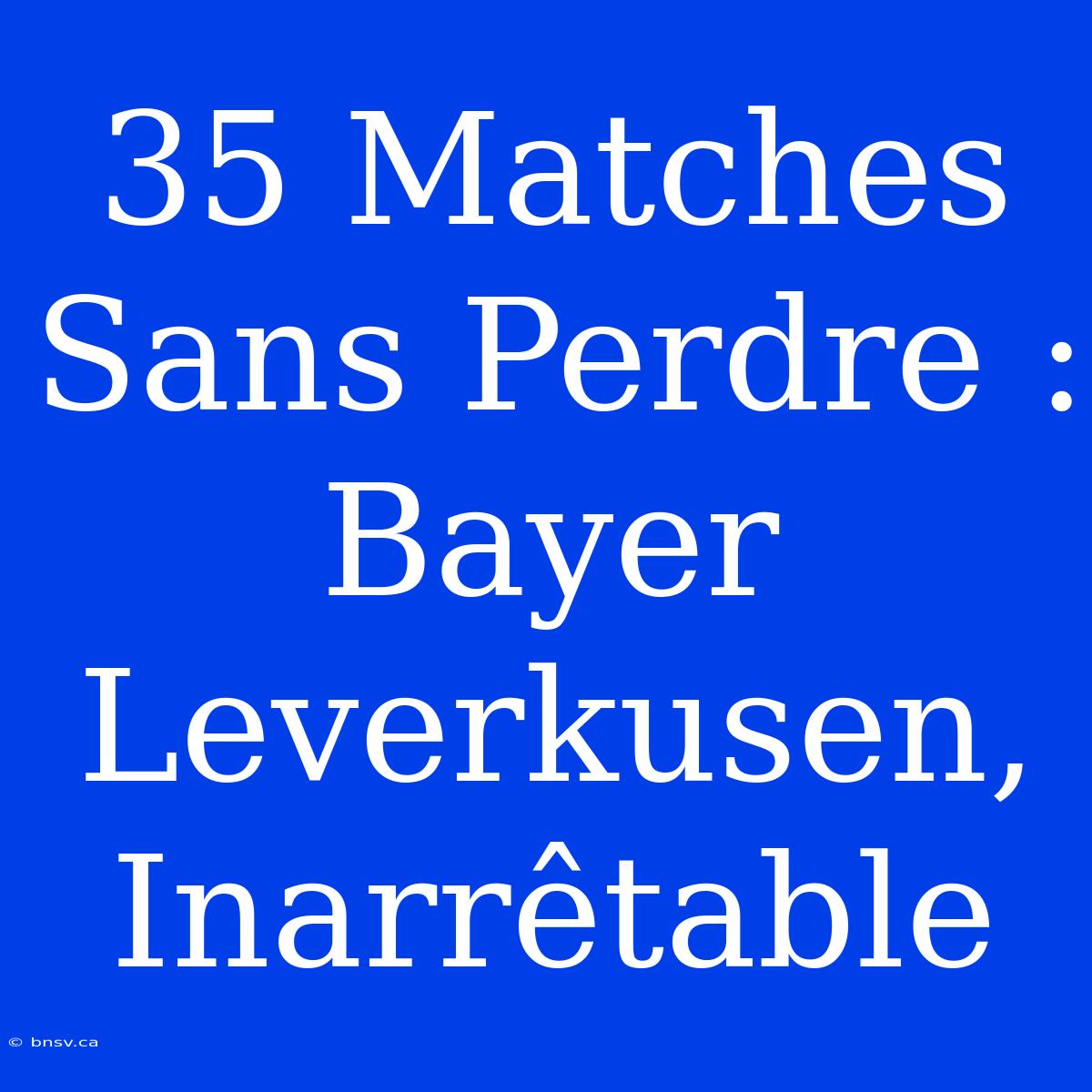 35 Matches Sans Perdre : Bayer Leverkusen, Inarrêtable