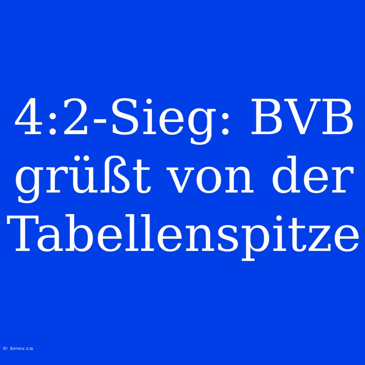 4:2-Sieg: BVB Grüßt Von Der Tabellenspitze