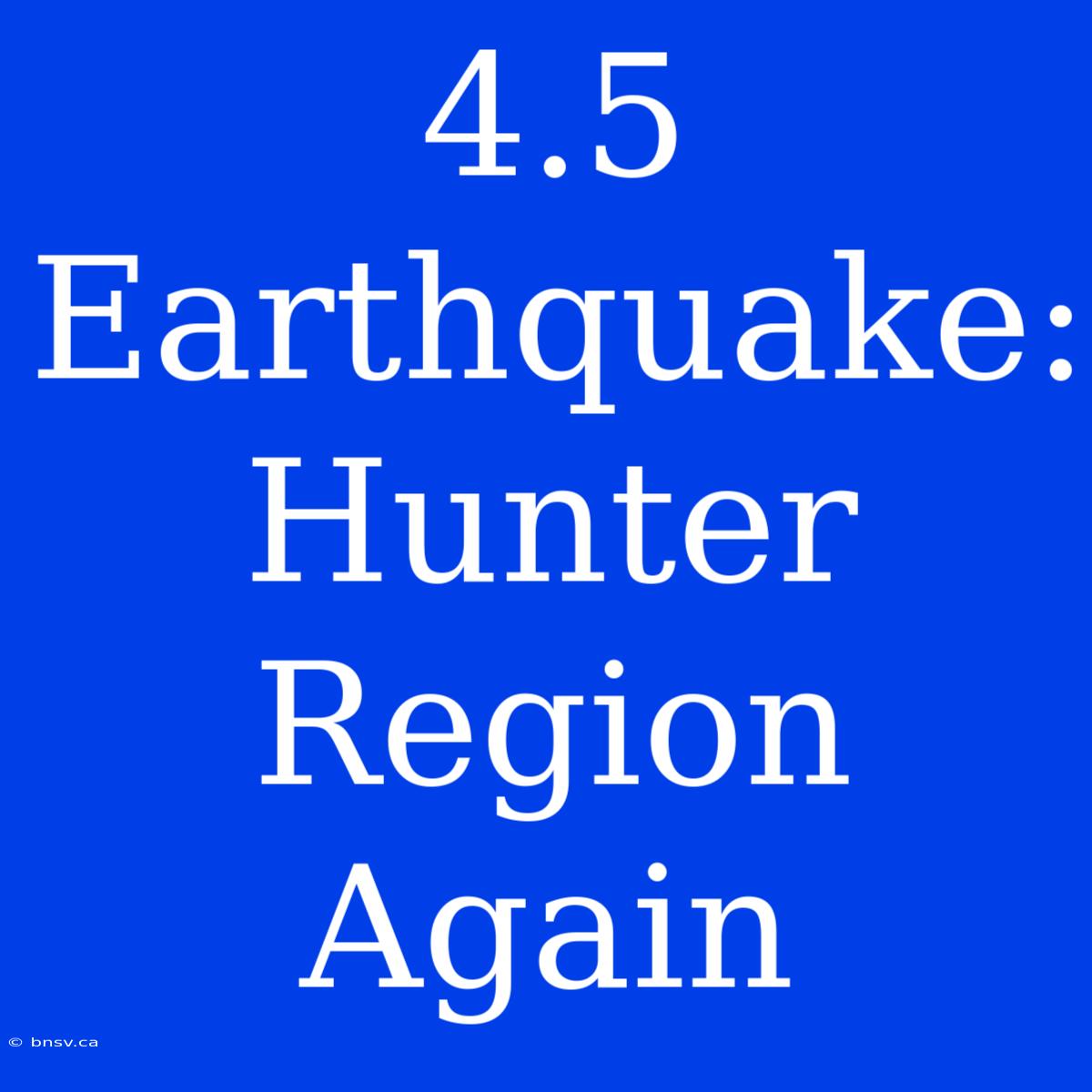 4.5 Earthquake: Hunter Region Again