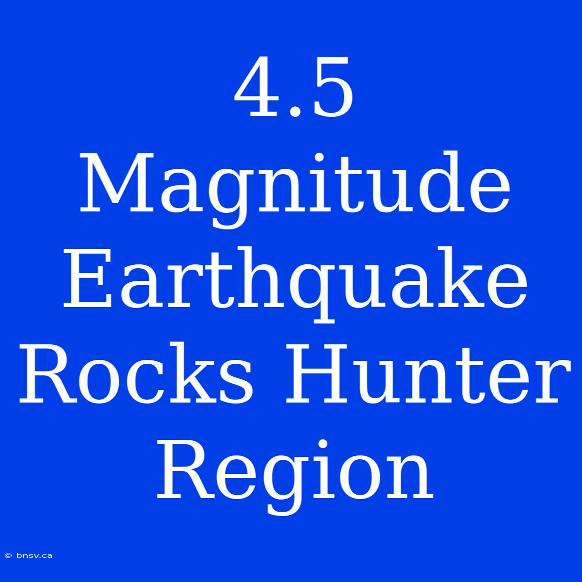 4.5 Magnitude Earthquake Rocks Hunter Region