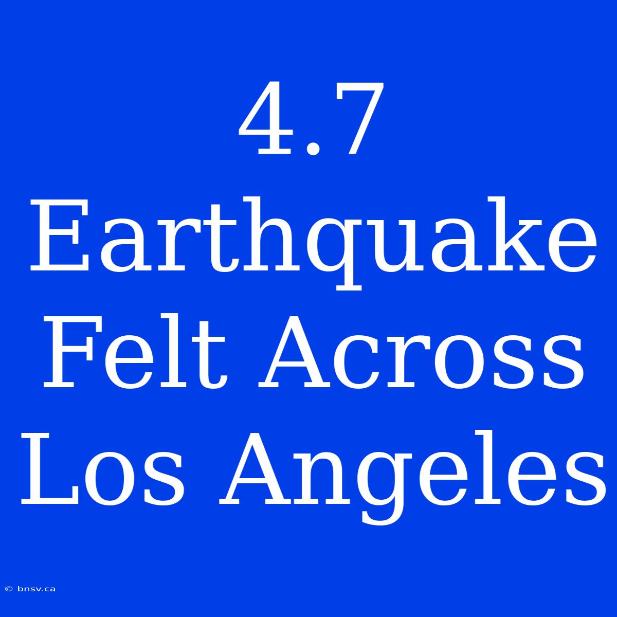 4.7 Earthquake Felt Across Los Angeles