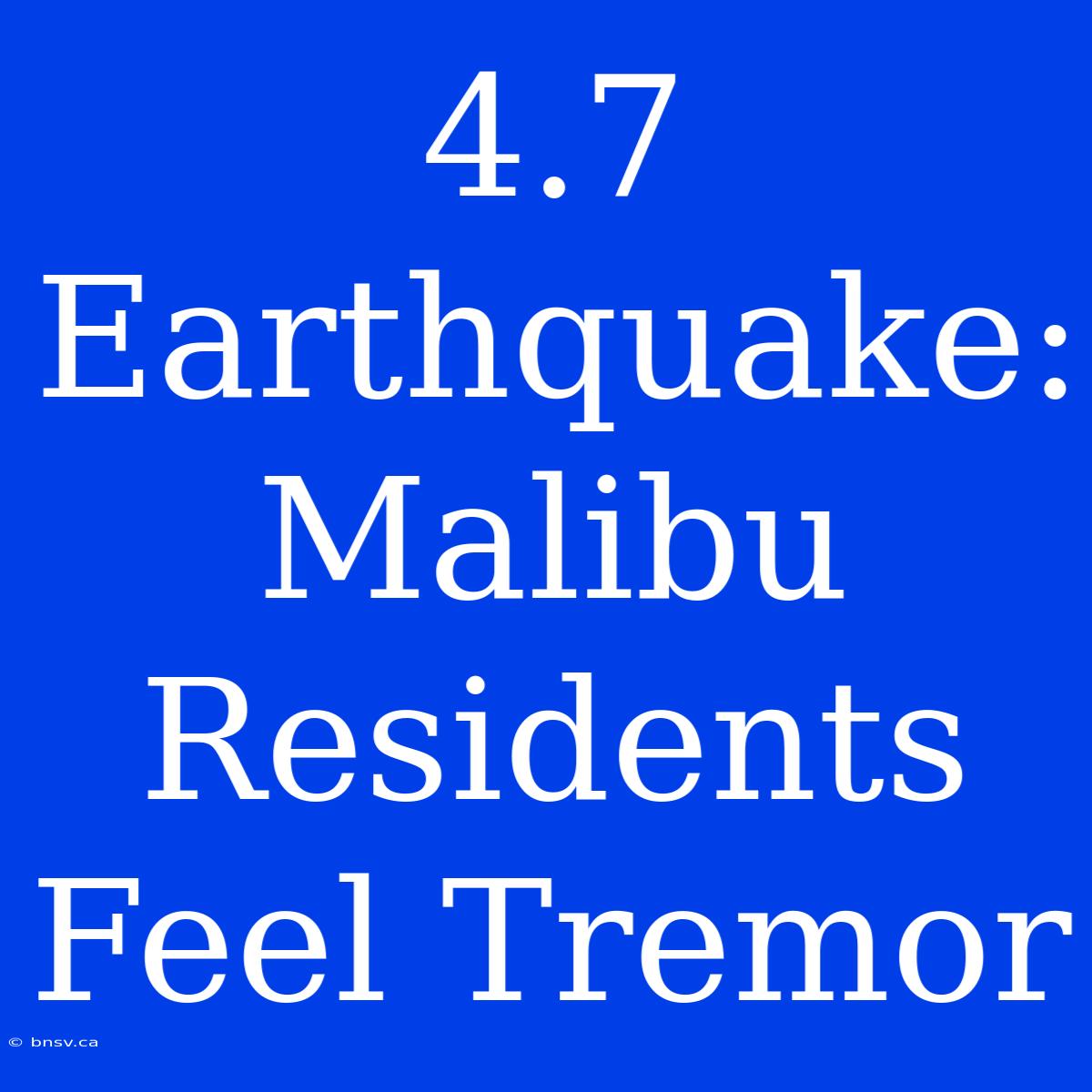 4.7 Earthquake: Malibu Residents Feel Tremor