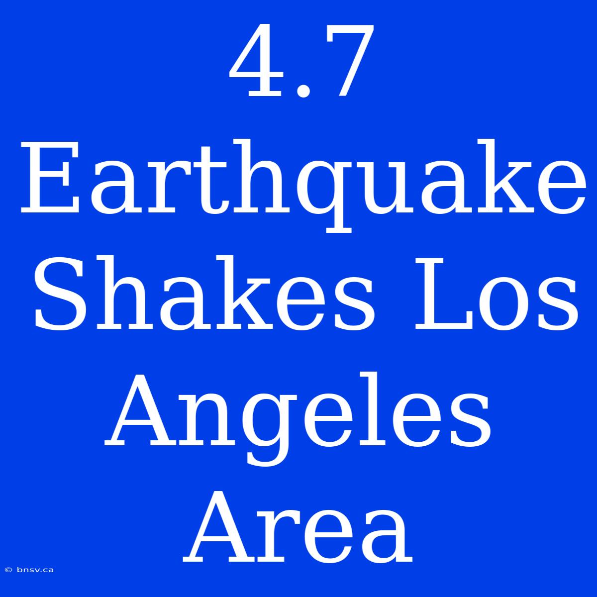 4.7 Earthquake Shakes Los Angeles Area