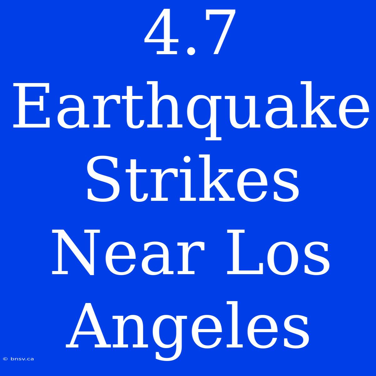 4.7 Earthquake Strikes Near Los Angeles