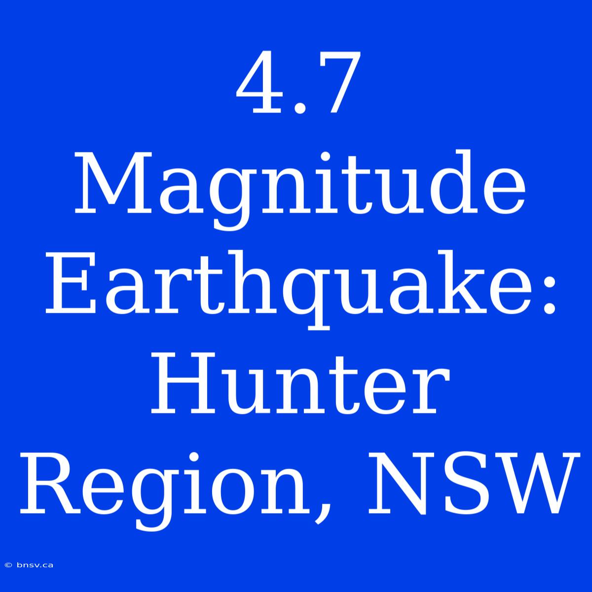 4.7 Magnitude Earthquake: Hunter Region, NSW