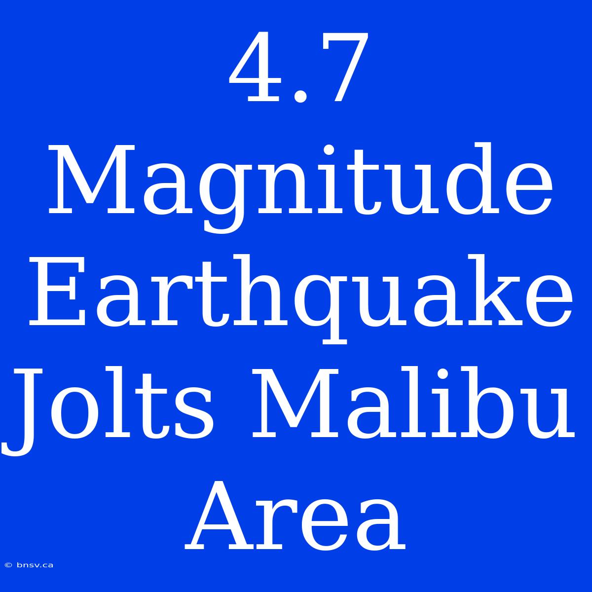 4.7 Magnitude Earthquake Jolts Malibu Area