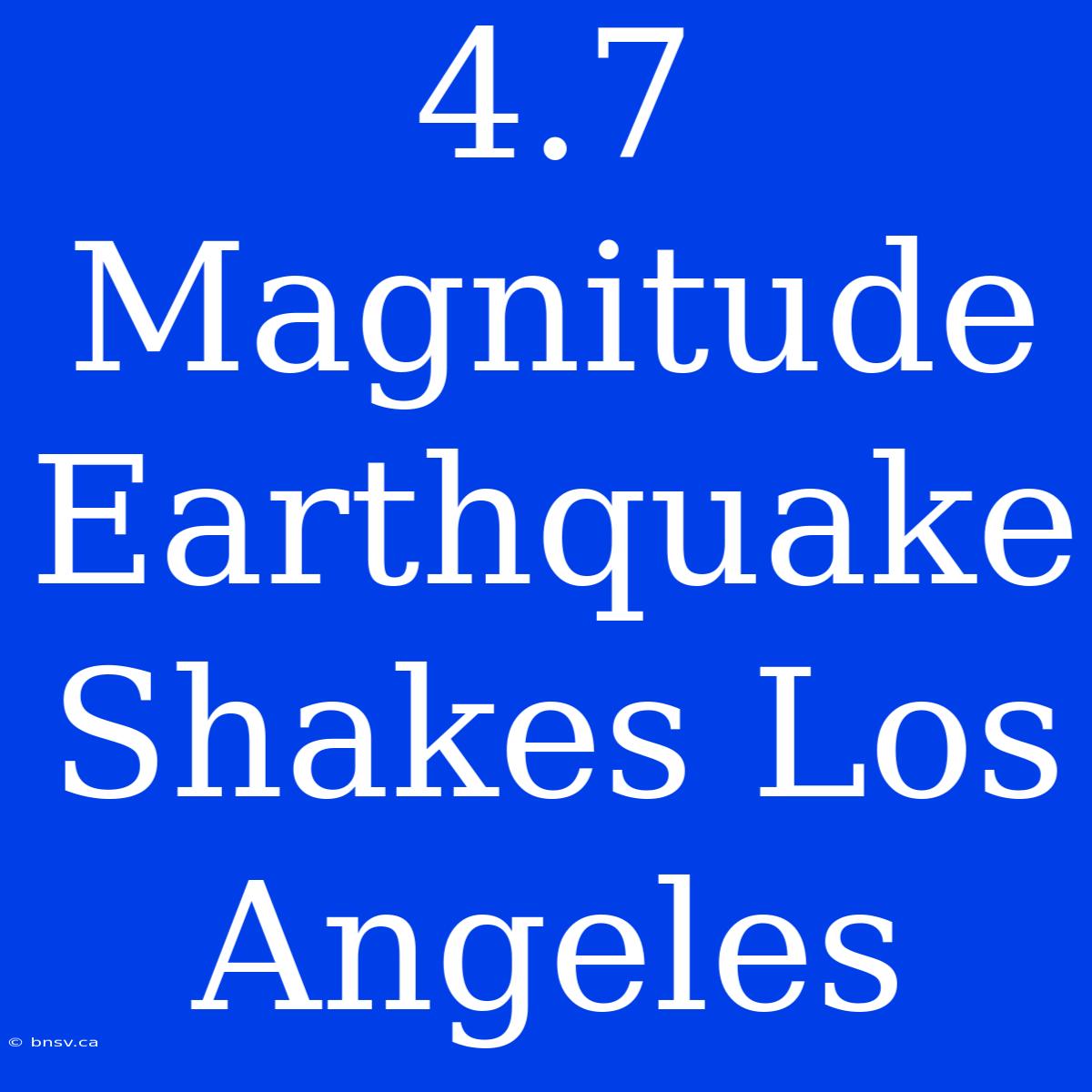 4.7 Magnitude Earthquake Shakes Los Angeles