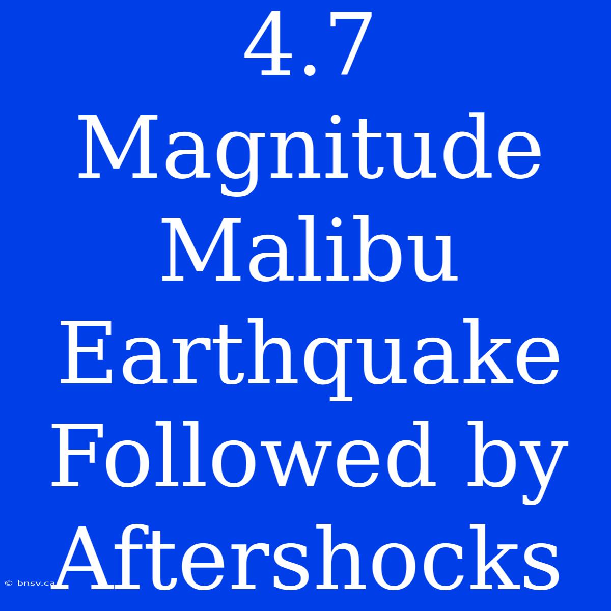 4.7 Magnitude Malibu Earthquake Followed By Aftershocks