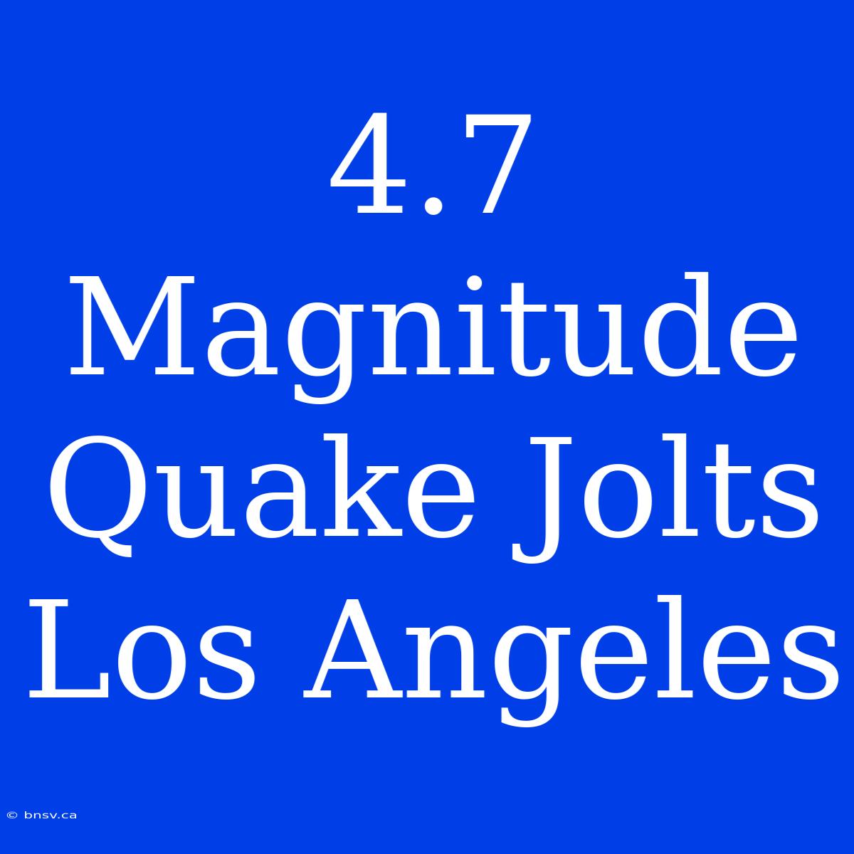 4.7 Magnitude Quake Jolts Los Angeles