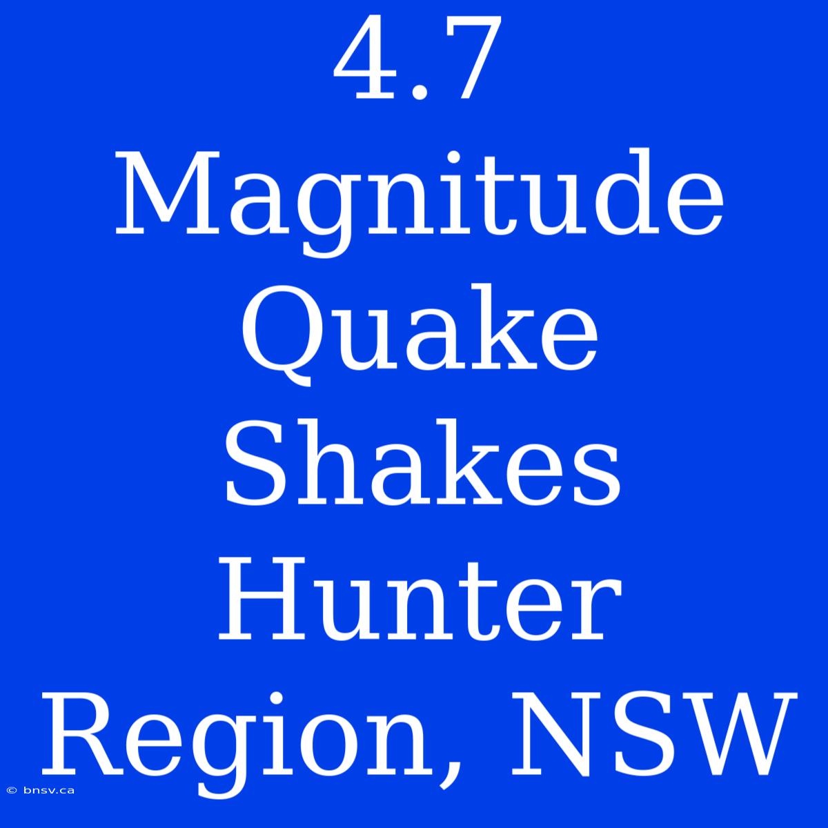 4.7 Magnitude Quake Shakes Hunter Region, NSW