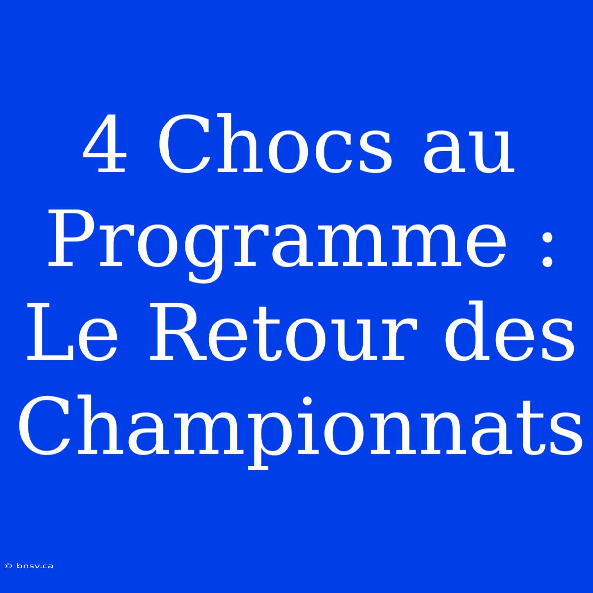 4 Chocs Au Programme : Le Retour Des Championnats