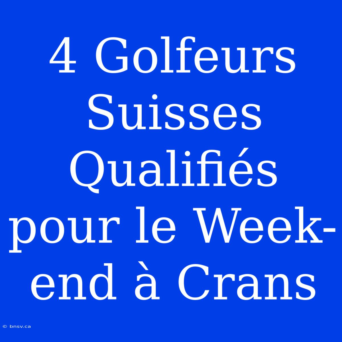 4 Golfeurs Suisses Qualifiés Pour Le Week-end À Crans