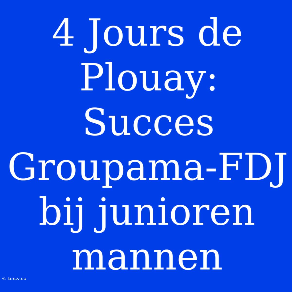 4 Jours De Plouay: Succes Groupama-FDJ Bij Junioren Mannen