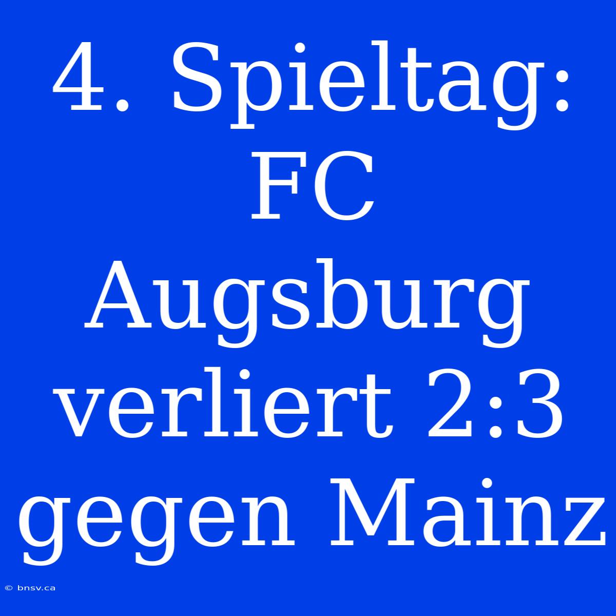 4. Spieltag: FC Augsburg Verliert 2:3 Gegen Mainz