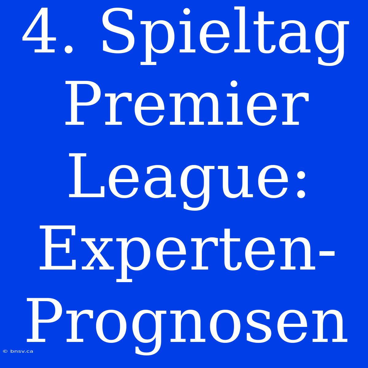 4. Spieltag Premier League: Experten-Prognosen