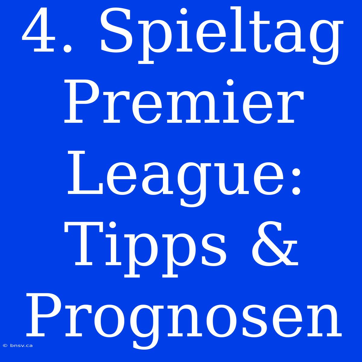 4. Spieltag Premier League: Tipps & Prognosen