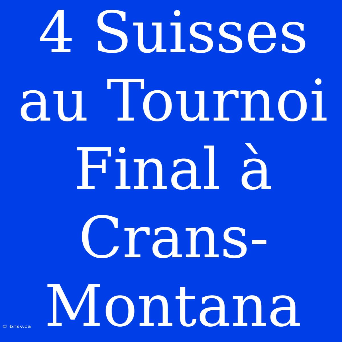 4 Suisses Au Tournoi Final À Crans-Montana