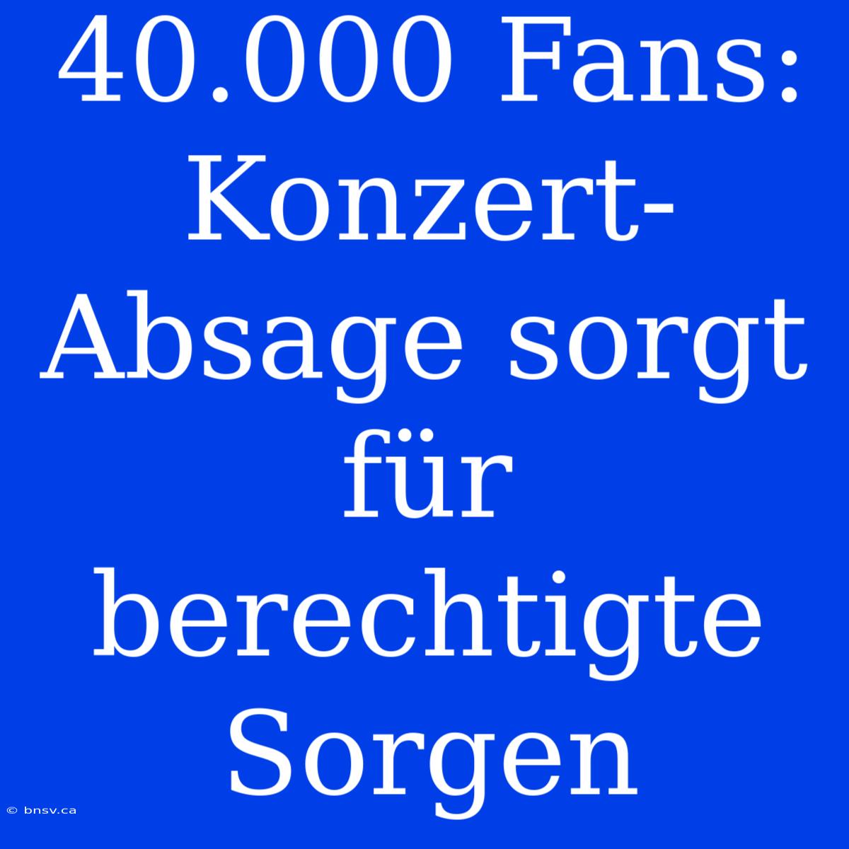 40.000 Fans: Konzert-Absage Sorgt Für Berechtigte Sorgen