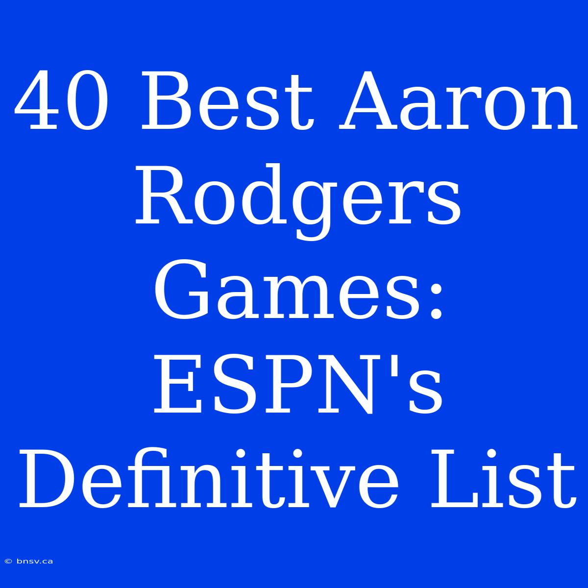 40 Best Aaron Rodgers Games: ESPN's Definitive List