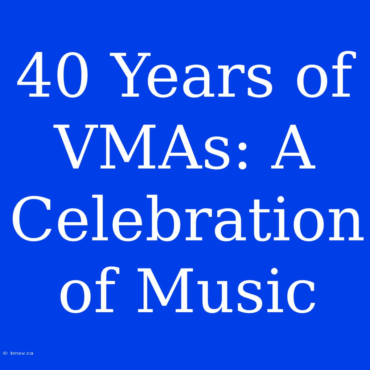 40 Years Of VMAs: A Celebration Of Music