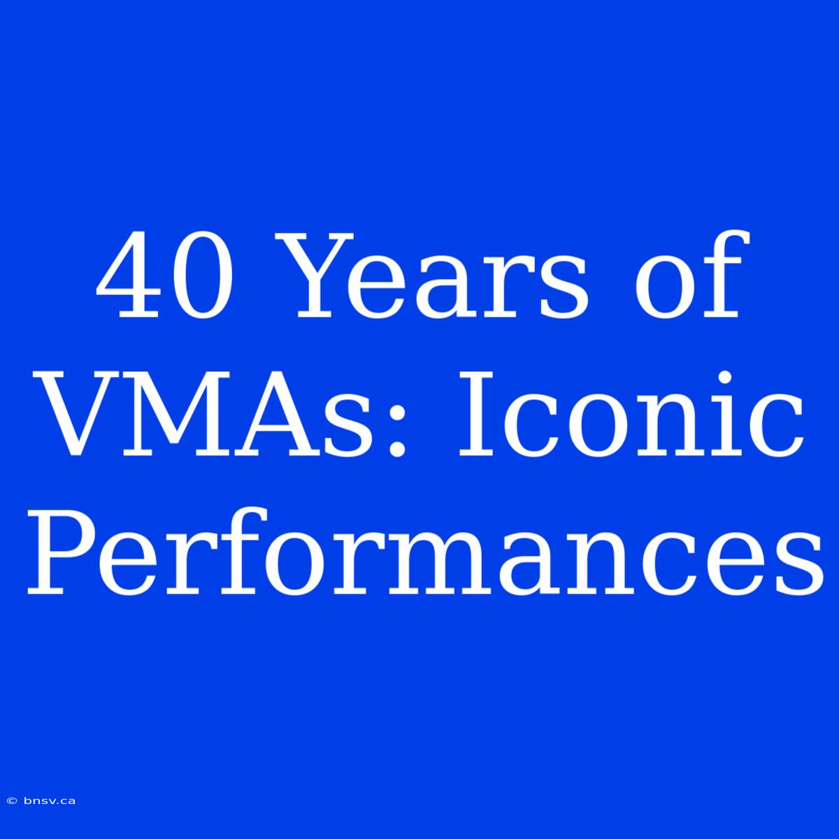 40 Years Of VMAs: Iconic Performances