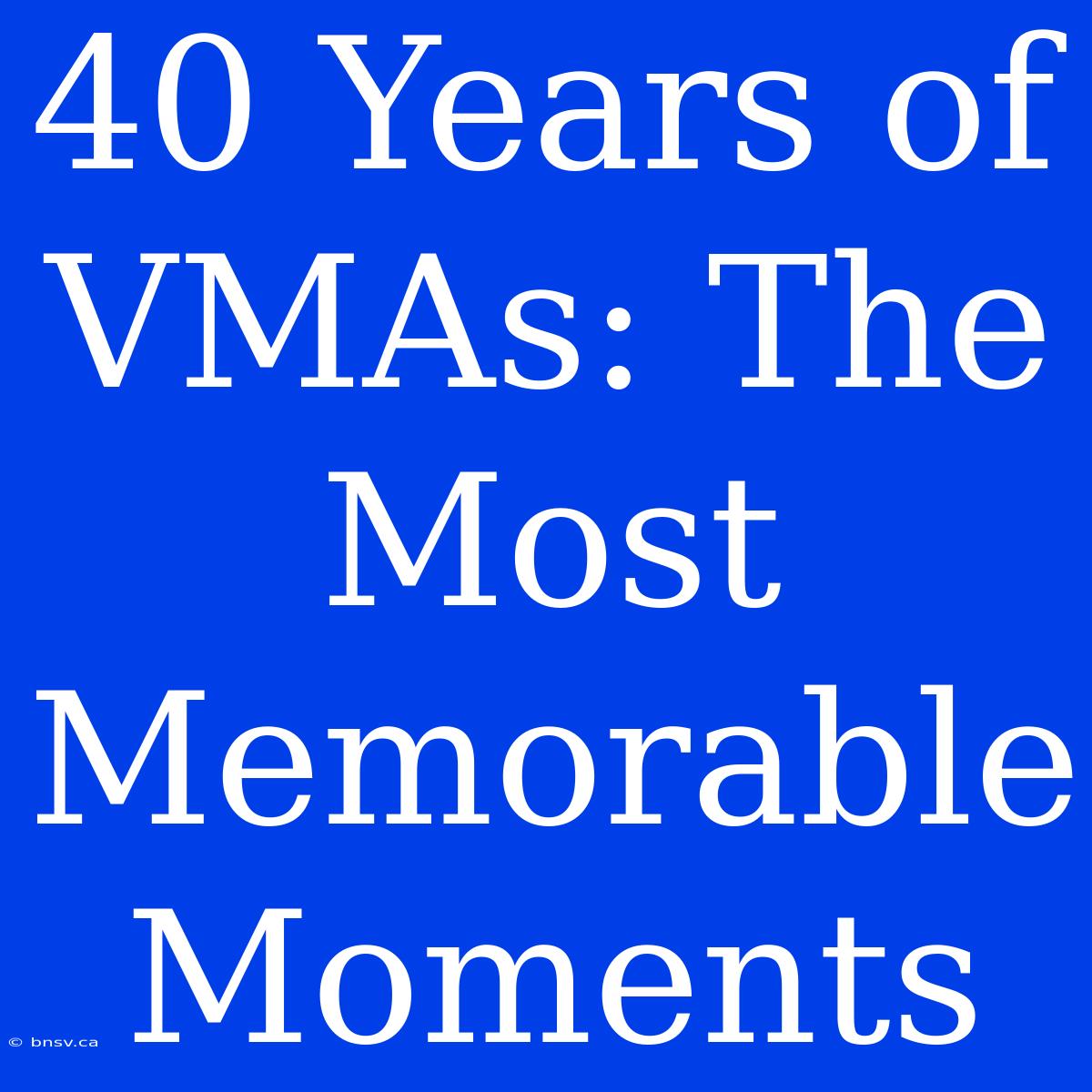 40 Years Of VMAs: The Most Memorable Moments