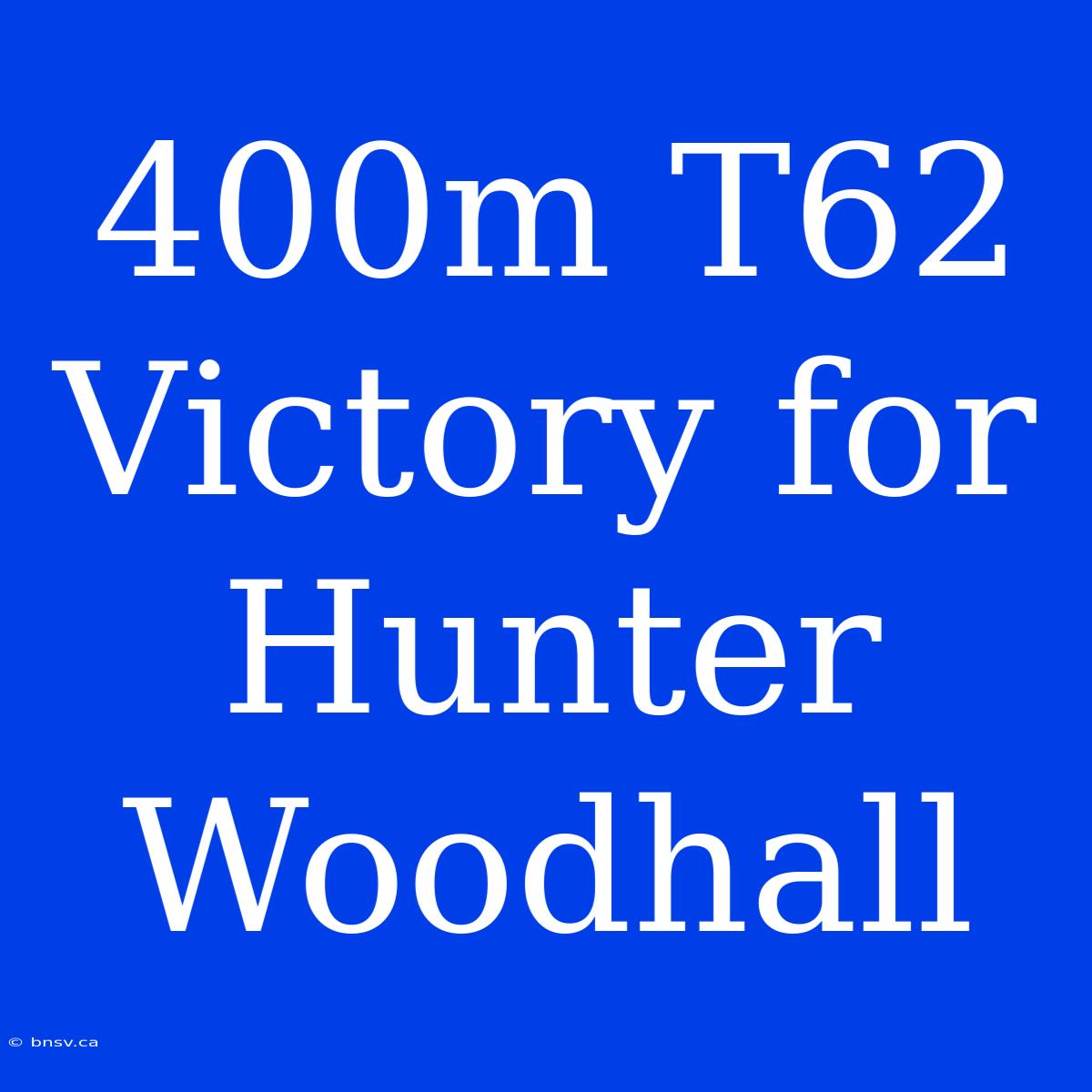 400m T62 Victory For Hunter Woodhall