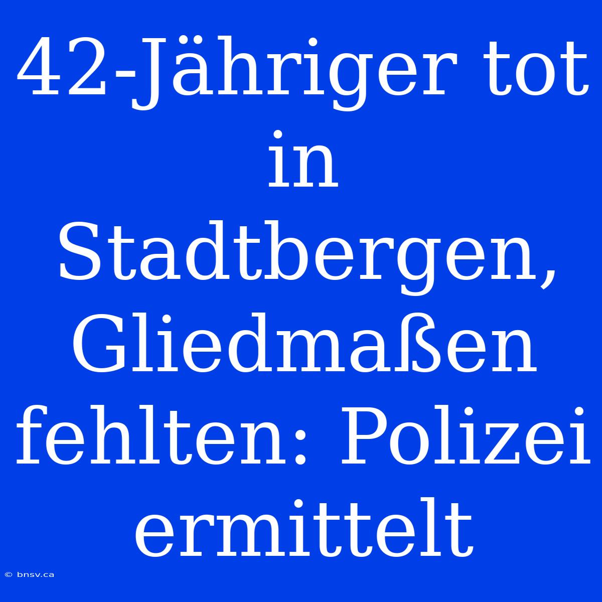 42-Jähriger Tot In Stadtbergen, Gliedmaßen Fehlten: Polizei Ermittelt