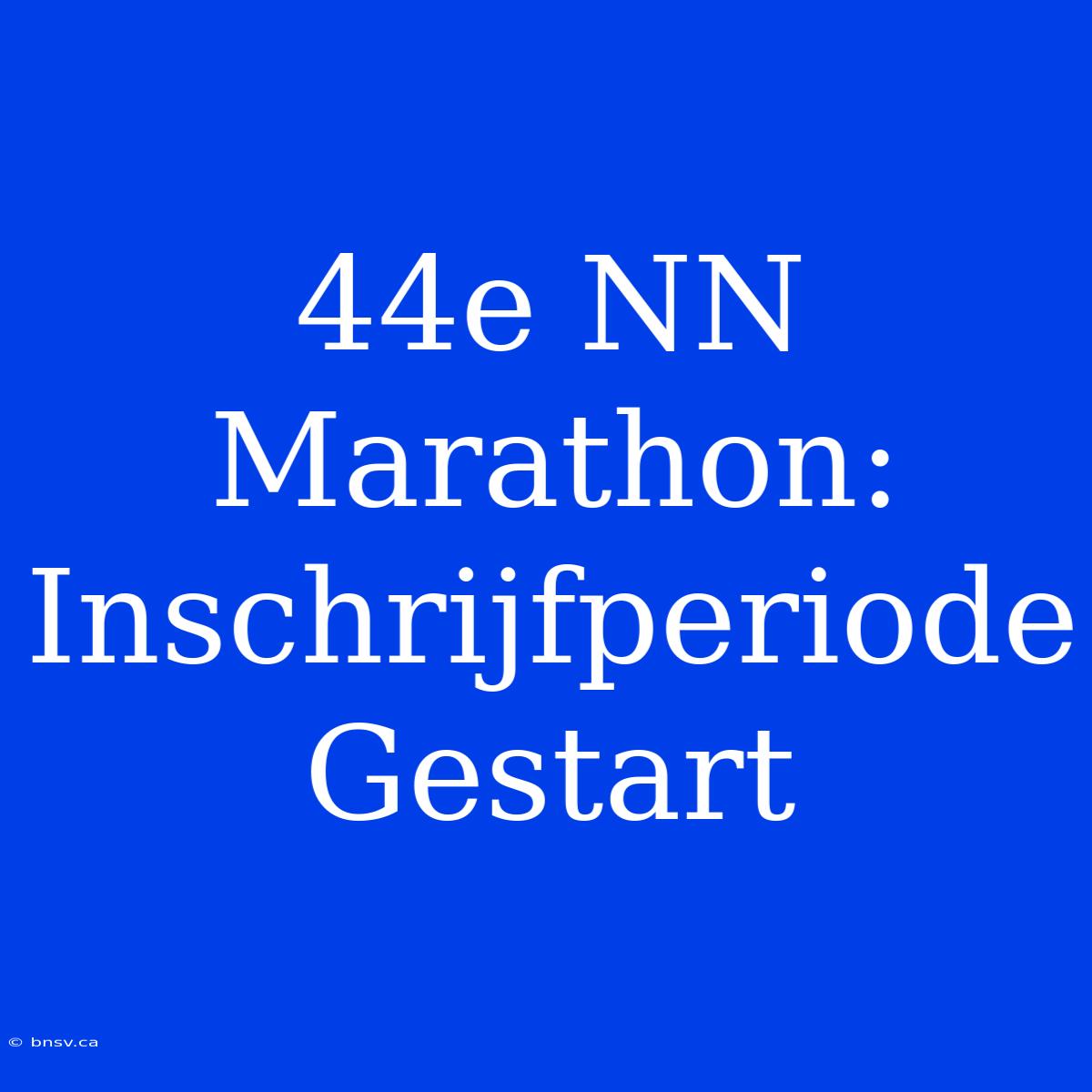 44e NN Marathon: Inschrijfperiode Gestart