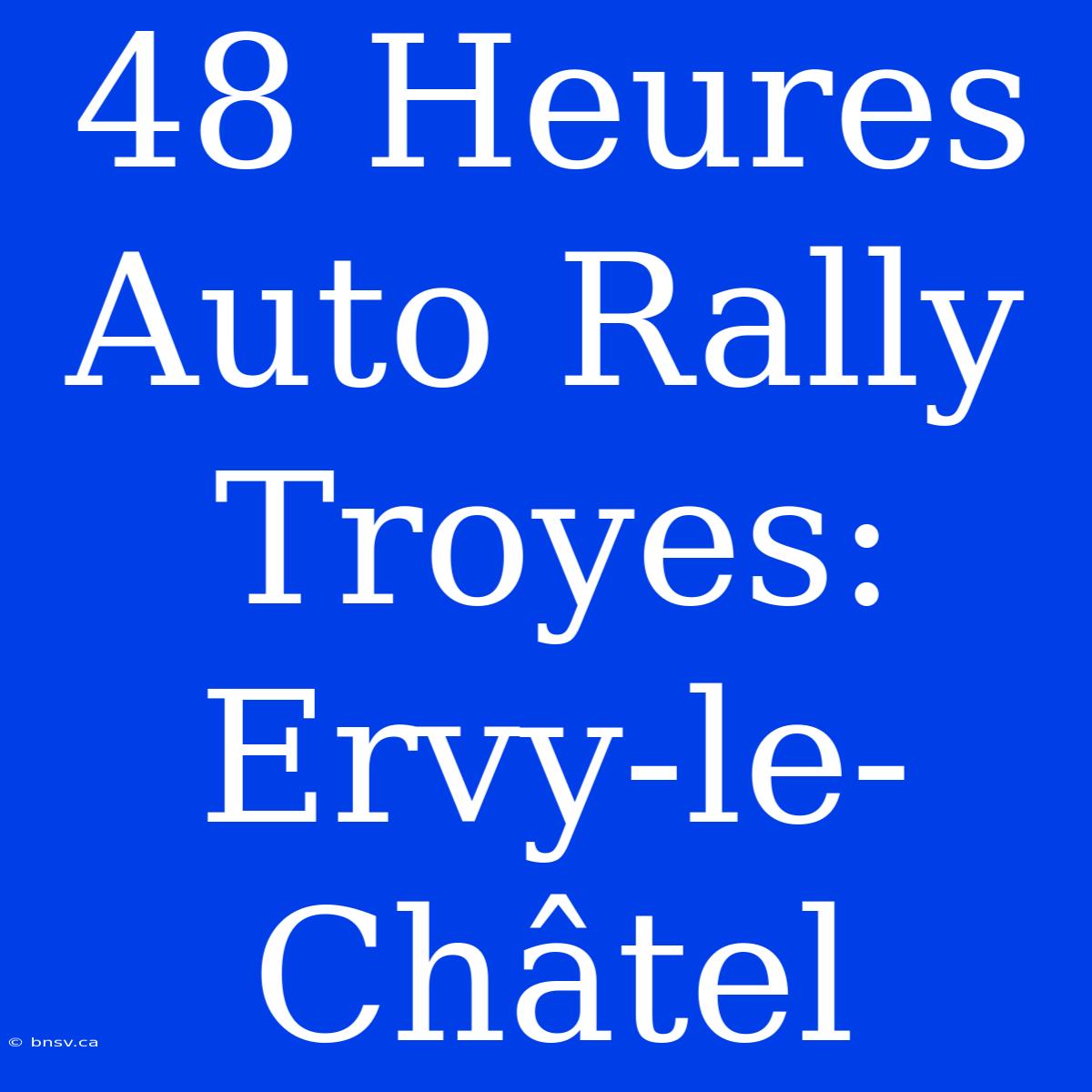 48 Heures Auto Rally Troyes: Ervy-le-Châtel