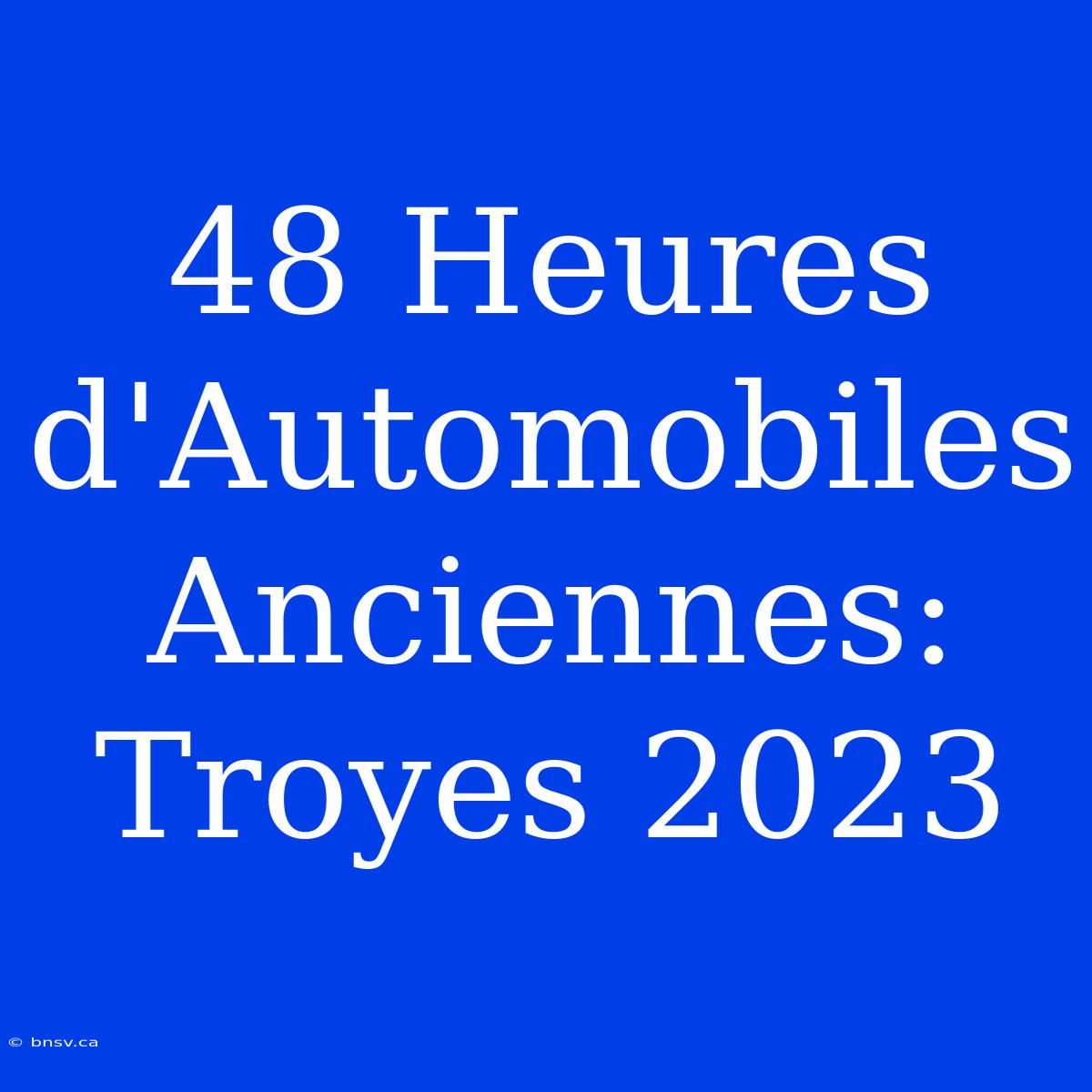 48 Heures D'Automobiles Anciennes: Troyes 2023