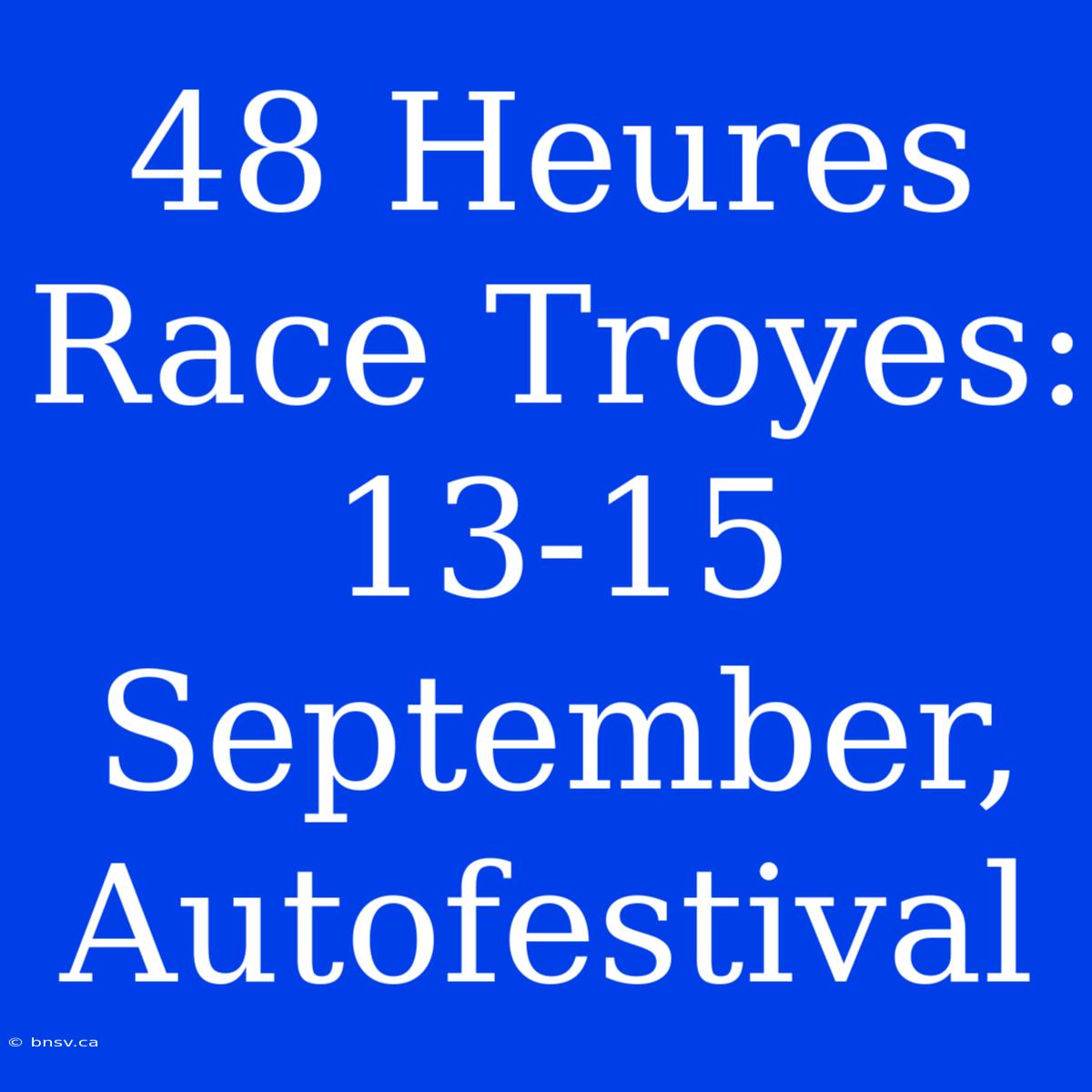 48 Heures Race Troyes:  13-15 September,  Autofestival