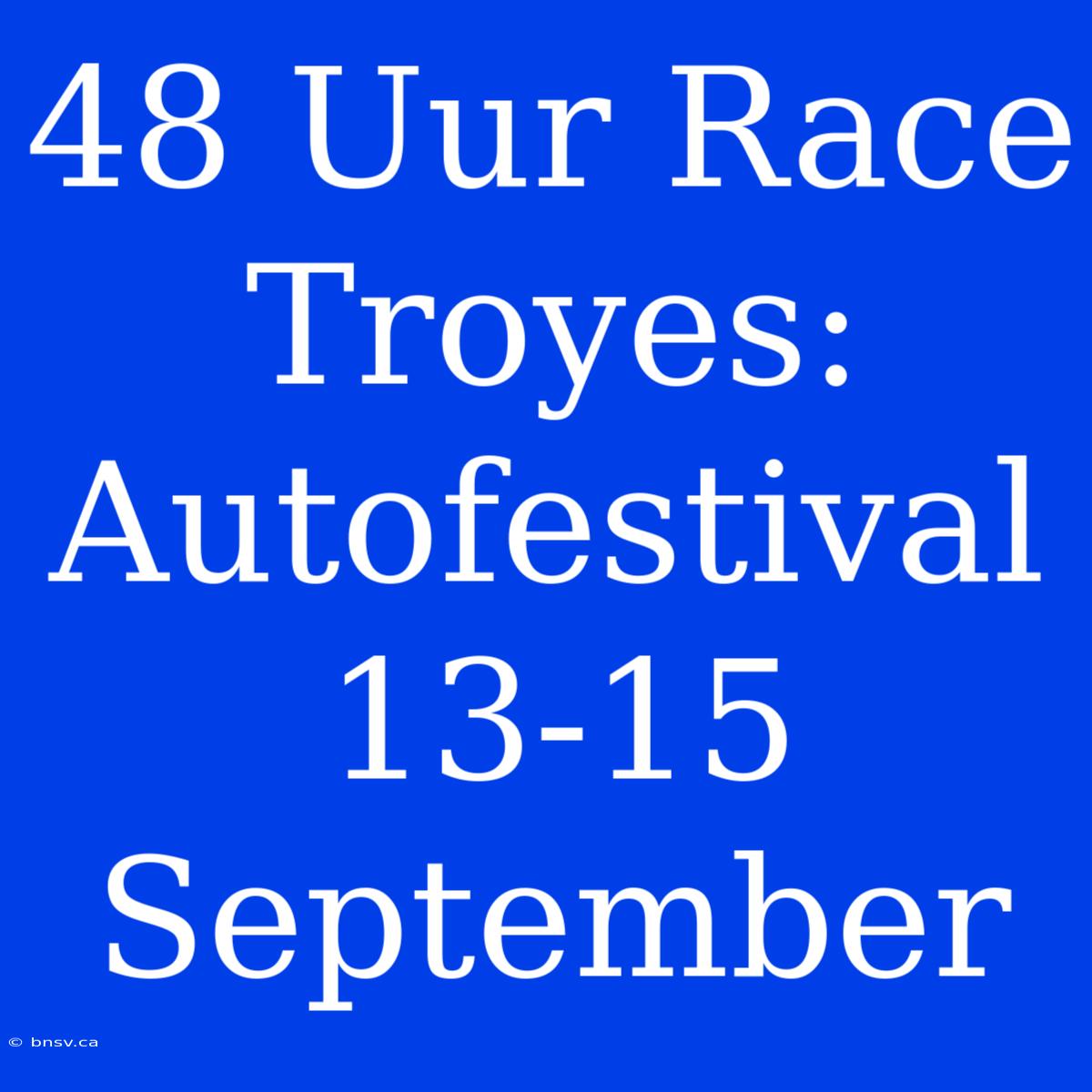 48 Uur Race Troyes:  Autofestival 13-15 September