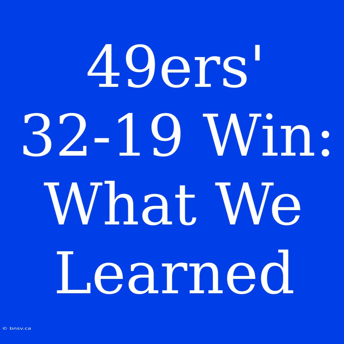 49ers' 32-19 Win: What We Learned