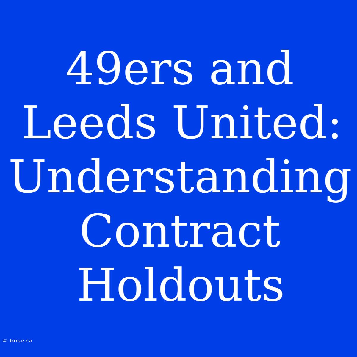 49ers And Leeds United: Understanding Contract Holdouts