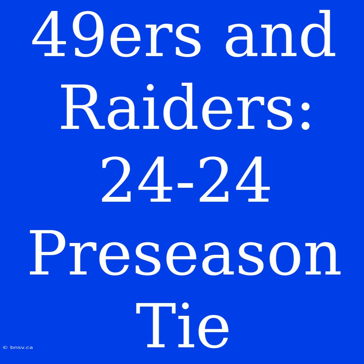 49ers And Raiders: 24-24 Preseason Tie