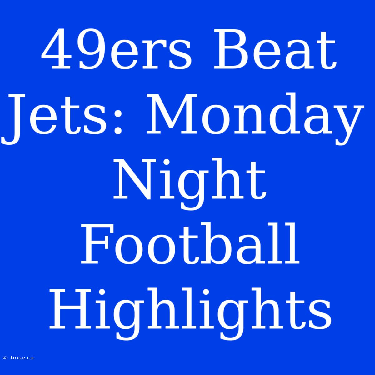 49ers Beat Jets: Monday Night Football Highlights