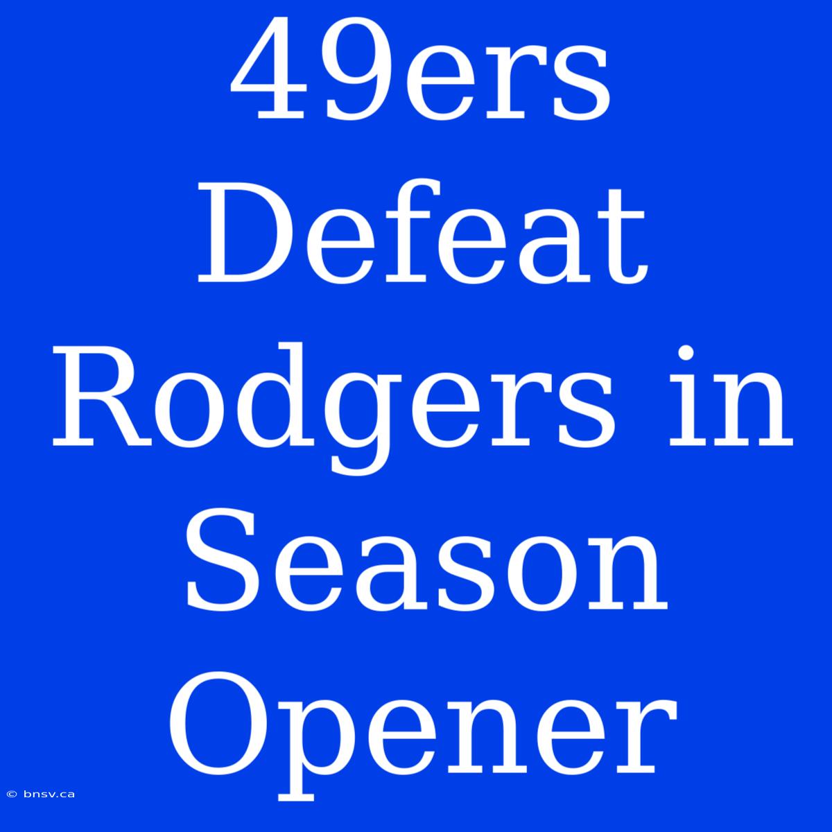 49ers Defeat Rodgers In Season Opener