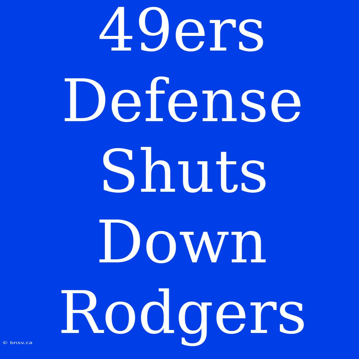 49ers Defense Shuts Down Rodgers