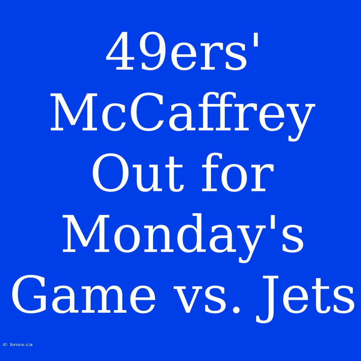 49ers' McCaffrey Out For Monday's Game Vs. Jets